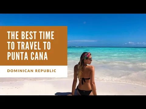 The Best Time to Travel to Punta Cana- Dominican Republic