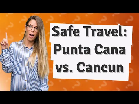 Is Punta Cana safer than Cancun?